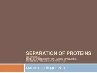 Separation of Proteins See Reference Textbook of biochemistry with clinical correlations. Sixth edition. Thomas M. Devl