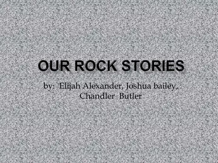 our rock stories