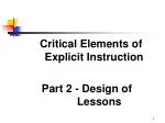 Critical Elements of Explicit Instruction Part 2 - Design of 		Lessons - slide 1