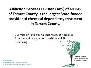 Addiction Services Division (AdS) of MHMR of Tarrant County is the largest State-funded provider of chemical dependency