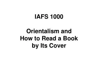IAFS 1000 Orientalism and How to Read a Book by Its Cover