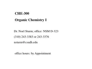  CHE-300 Organic Chemistry I Dr. Noel Sturm; office: NSM D-323 (310) 243-3383 or 243-3376 nsturm@csudh.edu  office hou