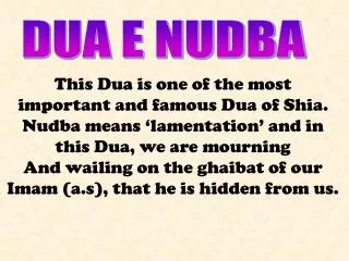 This Dua is one of the most important and famous Dua of Shia. Nudba means ‘lamentation’ and in this Dua, we are mourning
