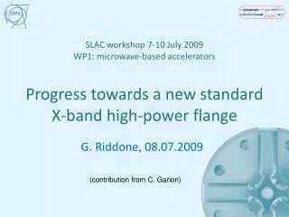 SLAC workshop 7-10 July 2009 WP1: microwave-based accelerators Progress towards a new standard X-band high-power flange