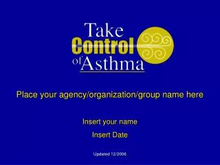 Place your agency/organization/group name here Insert your name Insert Date