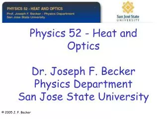 Physics 52 - Heat and Optics Dr. Joseph F. Becker Physics Department San Jose State University