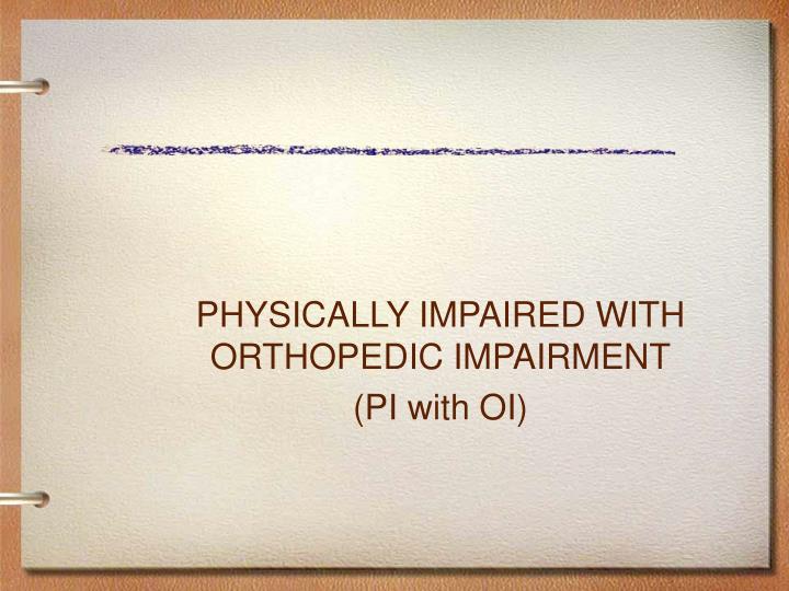 physically impaired with orthopedic impairment pi with oi