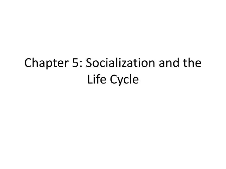 chapter 5 socialization and the life cycle