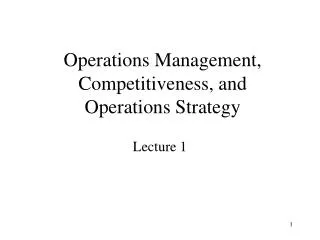 Operations Management, Competitiveness, and Operations Strategy