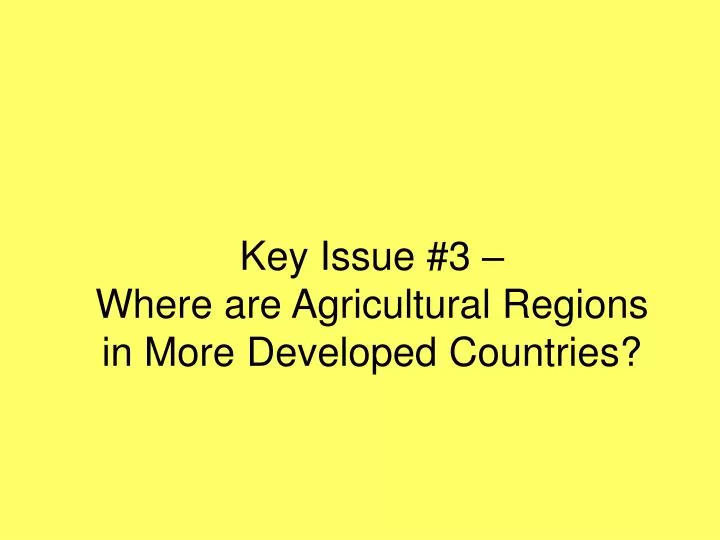 key issue 3 where are agricultural regions in more developed countries