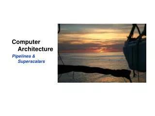 Computer Architecture Pipelines &amp; Superscalars