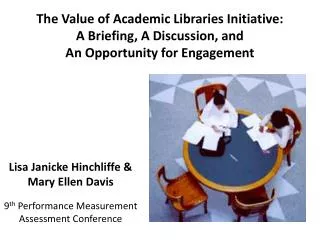 The Value of Academic Libraries Initiative: A Briefing, A Discussion, and An Opportunity for Engagement