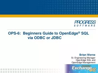 OPS-6: Beginners Guide to OpenEdge ® SQL 		via ODBC or JDBC