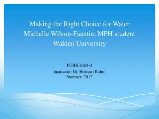 Making the Right C hoice for Water Michelle Wilson-Faustin, MPH student Walden University