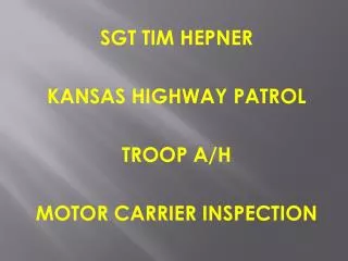 SGT TIM HEPNER KANSAS HIGHWAY PATROL TROOP A/H MOTOR CARRIER INSPECTION