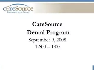 CareSource Dental Program September 9, 2008 12:00 – 1:00