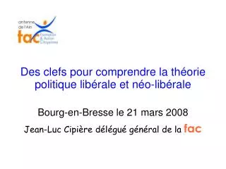 Des clefs pour comprendre la théorie politique libérale et néo-libérale Bourg-en-Bresse le 21 mars 2008 Jean-Luc Cipière