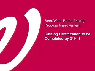 Beer/Wine Retail Pricing Process Improvement Catalog Certification to be Completed by 2/1/11