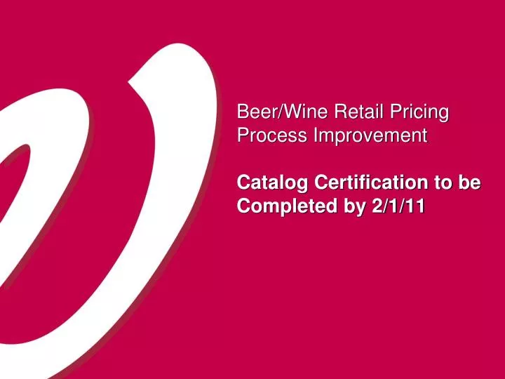 beer wine retail pricing process improvement catalog certification to be completed by 2 1 11