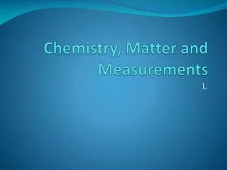 Chemistry, Matter and Measurements