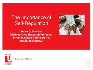 The Importance of Self-Regulation Stuart G. Shanker Distinguished Research Professor Director, Milton &amp; Ethel Harri