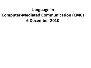 Language in Computer-Mediated Communication (CMC) 6 December 2010