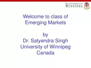 welcome to class of emerging markets by dr satyendra singh university of winnipeg canada