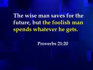 The wise man saves for the future, but the foolish man spends whatever he gets.