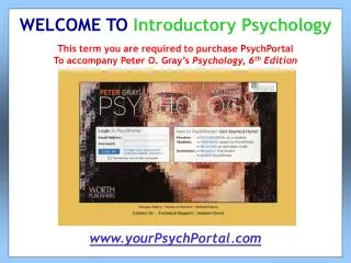 This term you are required to purchase PsychPortal To accompany Peter O. Gray’s Psychology, 6 th Edition