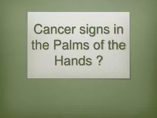 Cancer signs in the Palms of the Hands ?