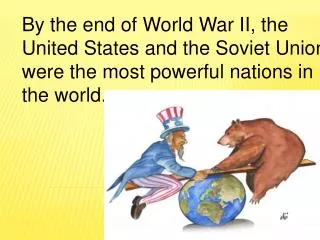 By the end of World War II, the United States and the Soviet Union were the most powerful nations in the world.