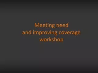 Meeting need and improving coverage workshop