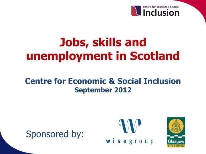 jobs skills and unemployment in scotland centre for economic social inclusion september 2012
