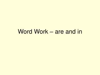 Word Work – are and in