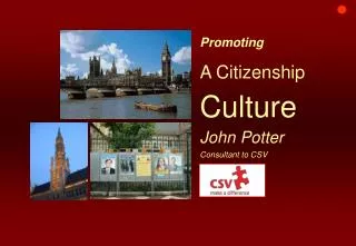 Promoting A Citizenship Culture John Potter Consultant to CSV