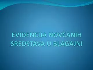 EVIDENCIJA NOVČANIH SREDSTAVA U BLAGAJNI