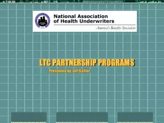 LTC PARTNERSHIP PROGRAMS Presented by: Jeff Sadler
