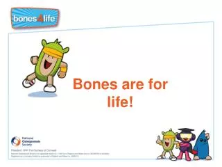 Bones are for life!