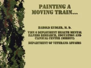 Painting a Moving Train… Harold Kudler, M. D. VISN 6 Deployment health mental illness Research, Education and Clinical C