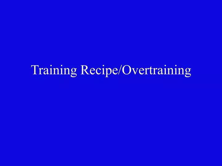 training recipe overtraining