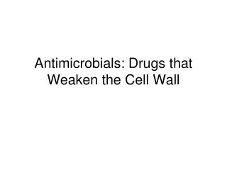 Antimicrobials: Drugs that Weaken the Cell Wall