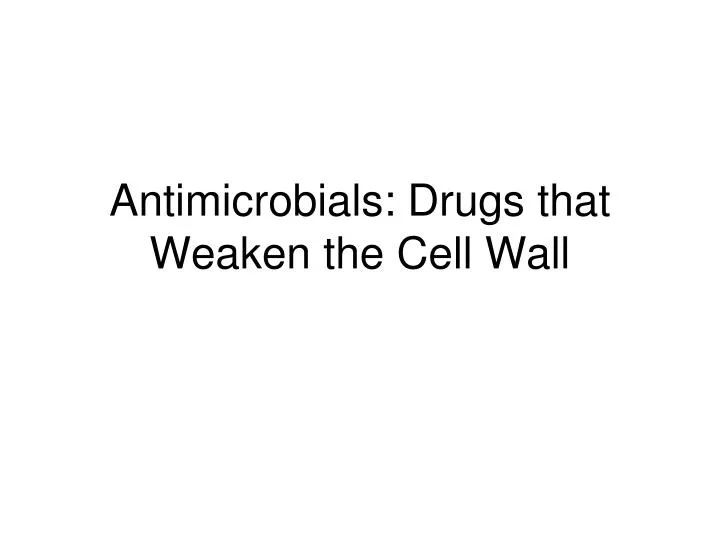antimicrobials drugs that weaken the cell wall