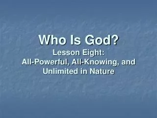 Who Is God? Lesson Eight: All-Powerful, All-Knowing, and Unlimited in Nature