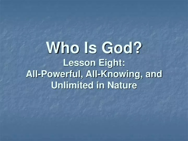 who is god lesson eight all powerful all knowing and unlimited in nature