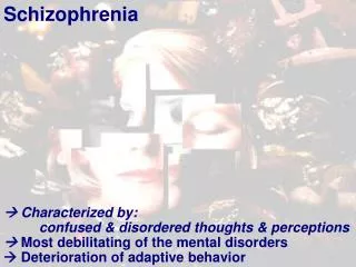 ? Characterized by: 							confused &amp; disordered thoughts &amp; perceptions ? Most debilitating of the mental dis