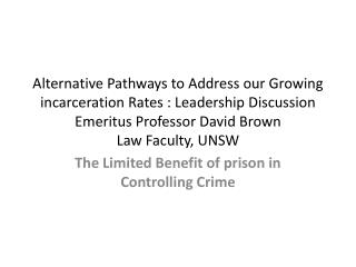 Alternative Pathways to Address our Growing incarceration Rates : Leadership Discussion Emeritus Professor D avid Brown