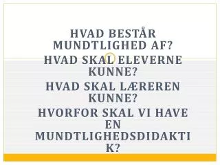 Hvad består mundtlighed af? Hvad skal eleverne kunne? Hvad skal læreren kunne? Hvorfor skal vi have en mundtlighedsdidak