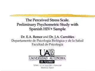 The Perceived Stress Scale. Preliminary Psychometric Study with Spanish HIV+ Sample Dr. E.A. Remor and Dr. J.A. Carrobl