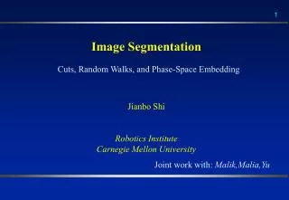 Image Segmentation Jianbo Shi Robotics Institute Carnegie Mellon University