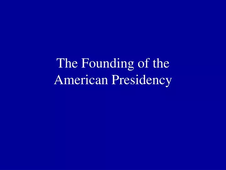 the founding of the american presidency